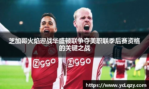 芝加哥火焰迎战华盛顿联争夺美职联季后赛资格的关键之战